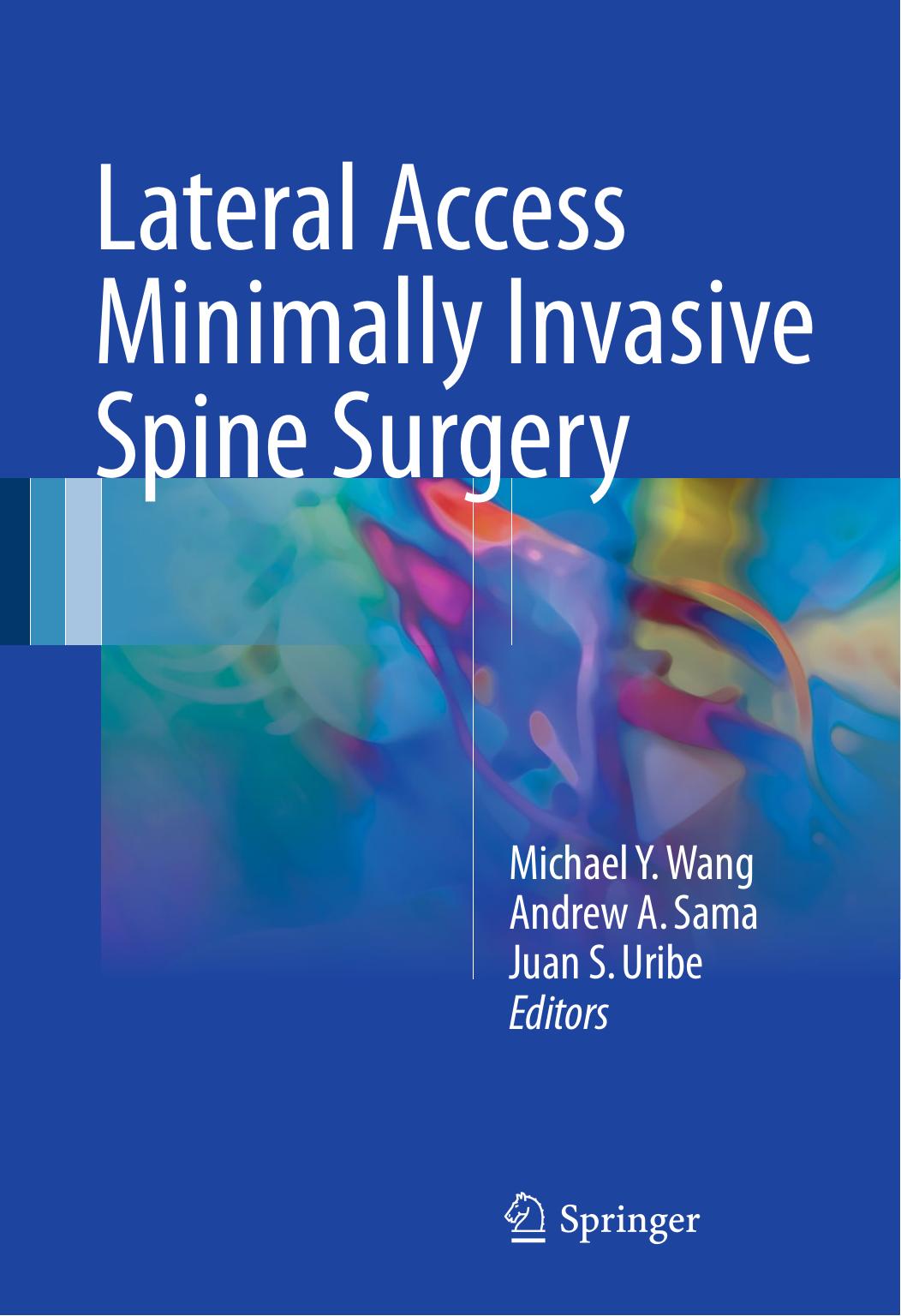 Lateral Access Minimally Invasive Spine Surgery by Michael Y. Wang Andrew A. Sama Juan S. Uribe (eds.)