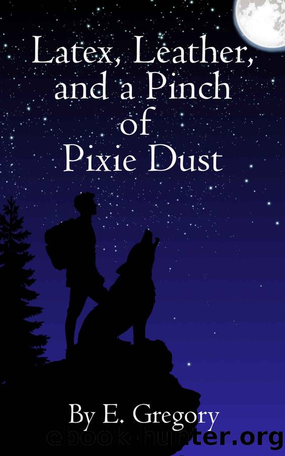 Latex, Leather, and a Pinch of Pixie Dust by E Gregory