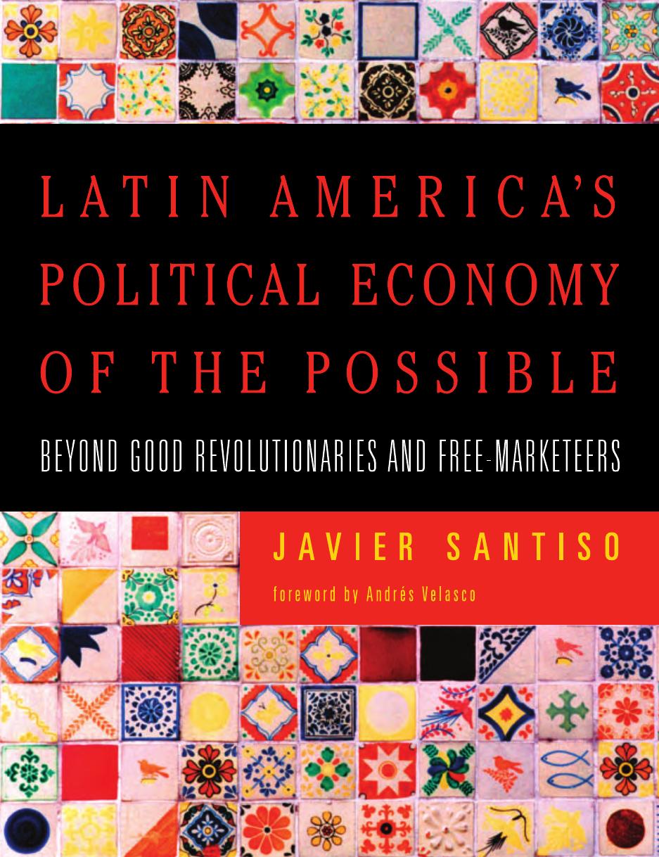 Latin America's Political Economy of the Possible: Beyond Good Revolutionaries and Free-Marketeers by Javier Santiso