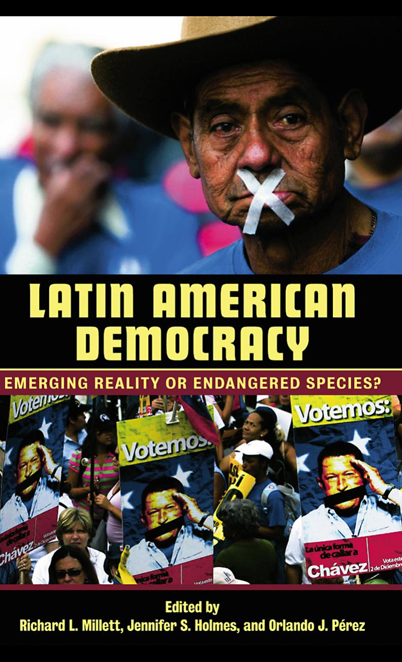 Latin American Democracy: Emerging Reality or Endangered Species? by Richard L. Millett Jennifer S. Holmes Orlando J. Pérez