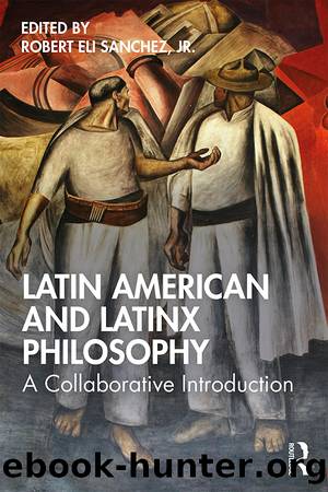 Latin American and Latinx Philosophy by Robert Eli Sanchez Jr.;