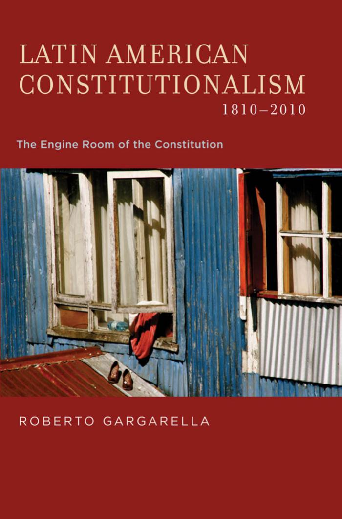 Latin American constitutionalism, 1810-2010 : the engine room of the constitution by Gargarella Roberto
