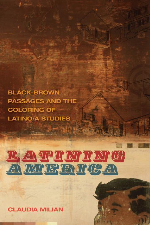 Latining America : Black-Brown Passages and the Coloring of Latino/a Studies by Unknow