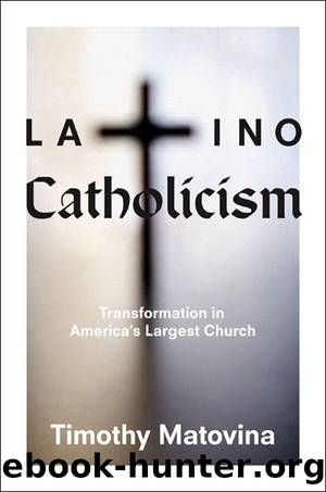 Latino Catholicism: Transformation in America's Largest Church by Matovina Timothy