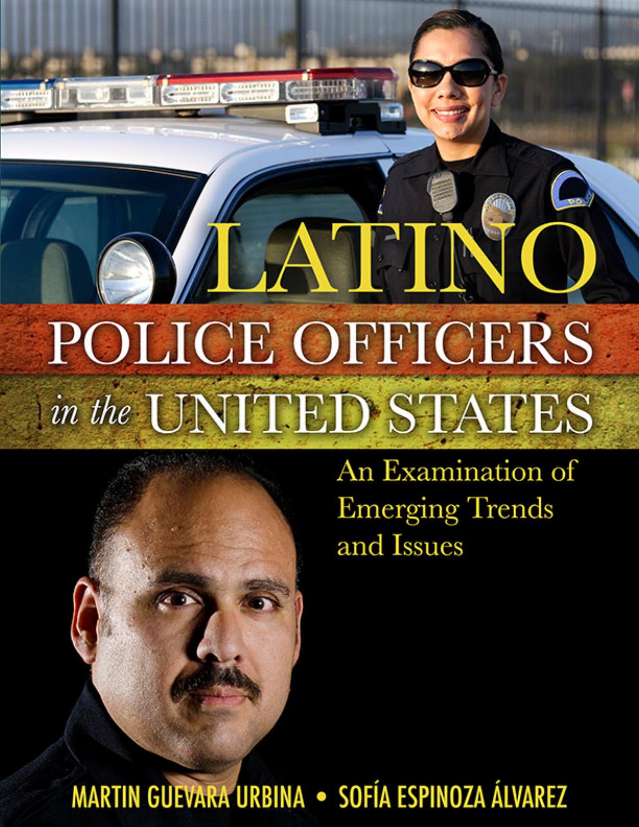 Latino Police Officers in the United States: An Examination of Emerging Trends and Issues by Martin Guevara Urbina Sofía Espinoza Álvarez