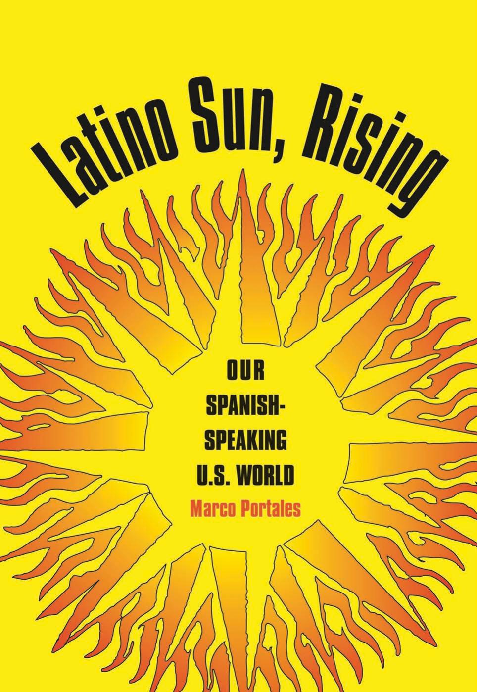 Latino Sun, Rising: Our Spanish-Speaking U.S. World by Marco Portales