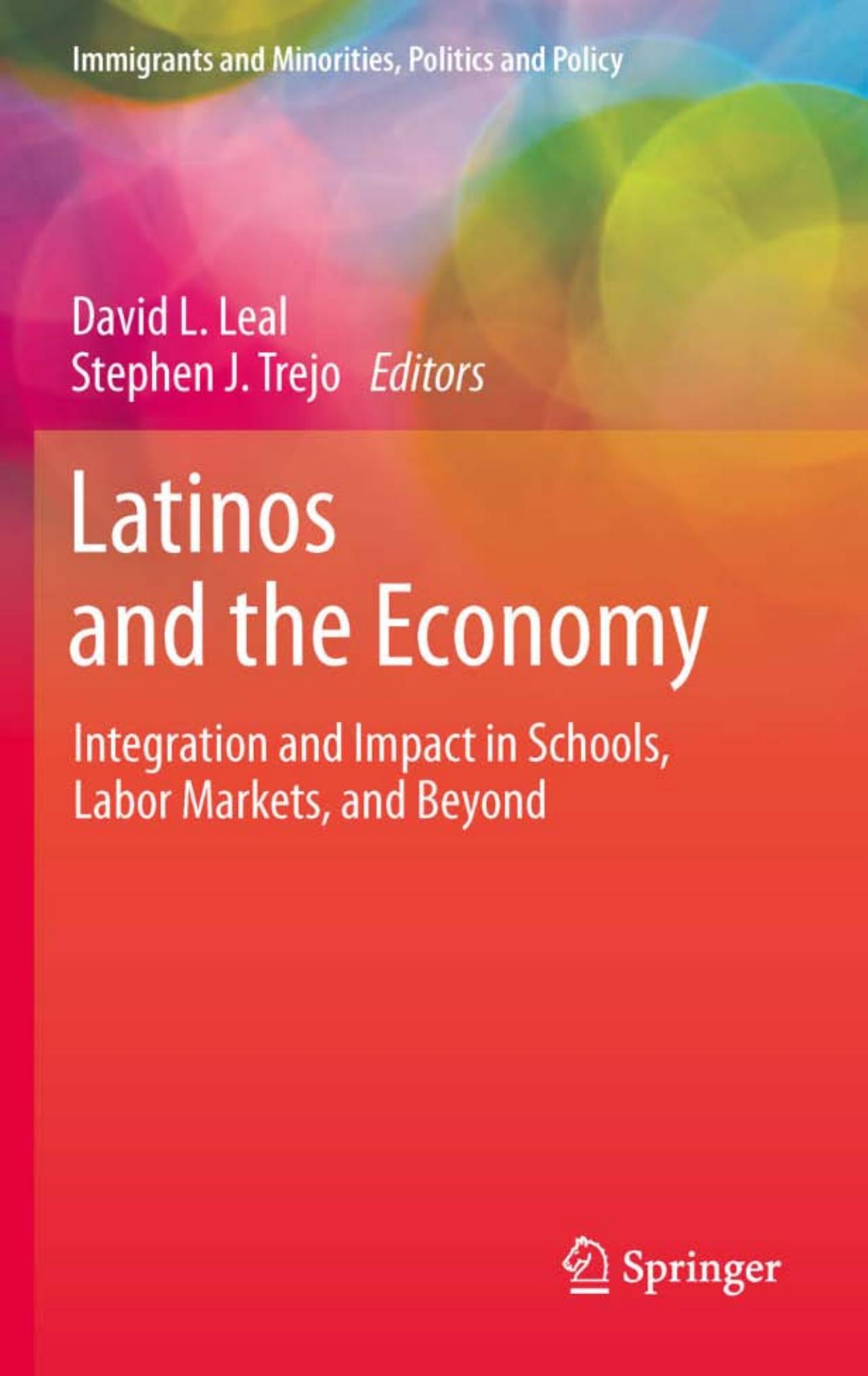 Latinos and the Economy: Integration and Impact in Schools, Labor Markets, and Beyond by David L. Leal Stephen J. Trejo (auth.) David L. Leal Stephen J. Trejo (eds.)