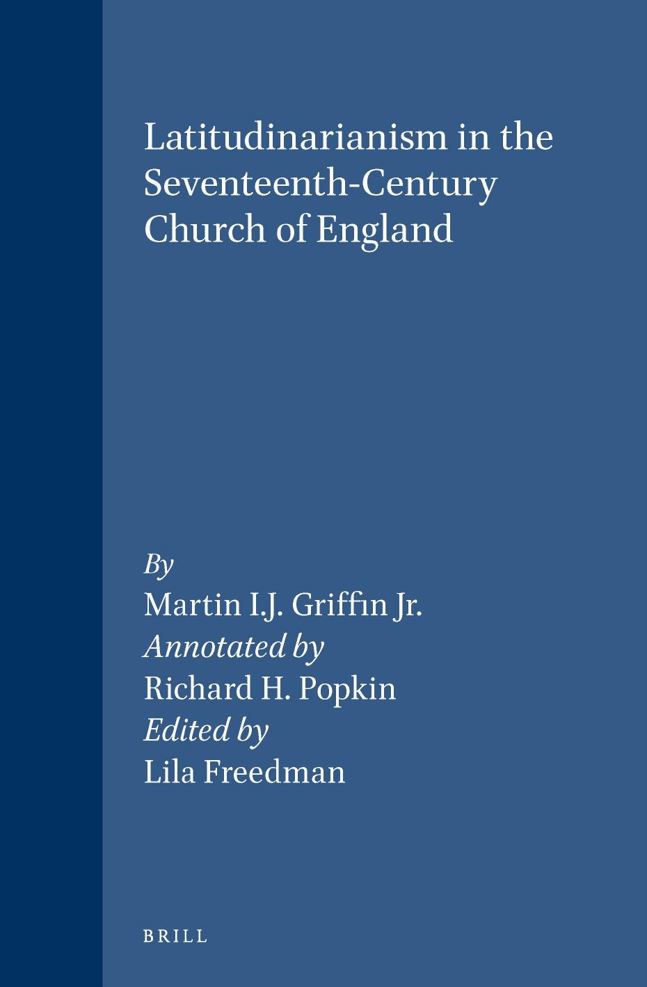 Latitudinarianism in the Seventeenth-Century Church of England by Martin I. J. Griffin Jr