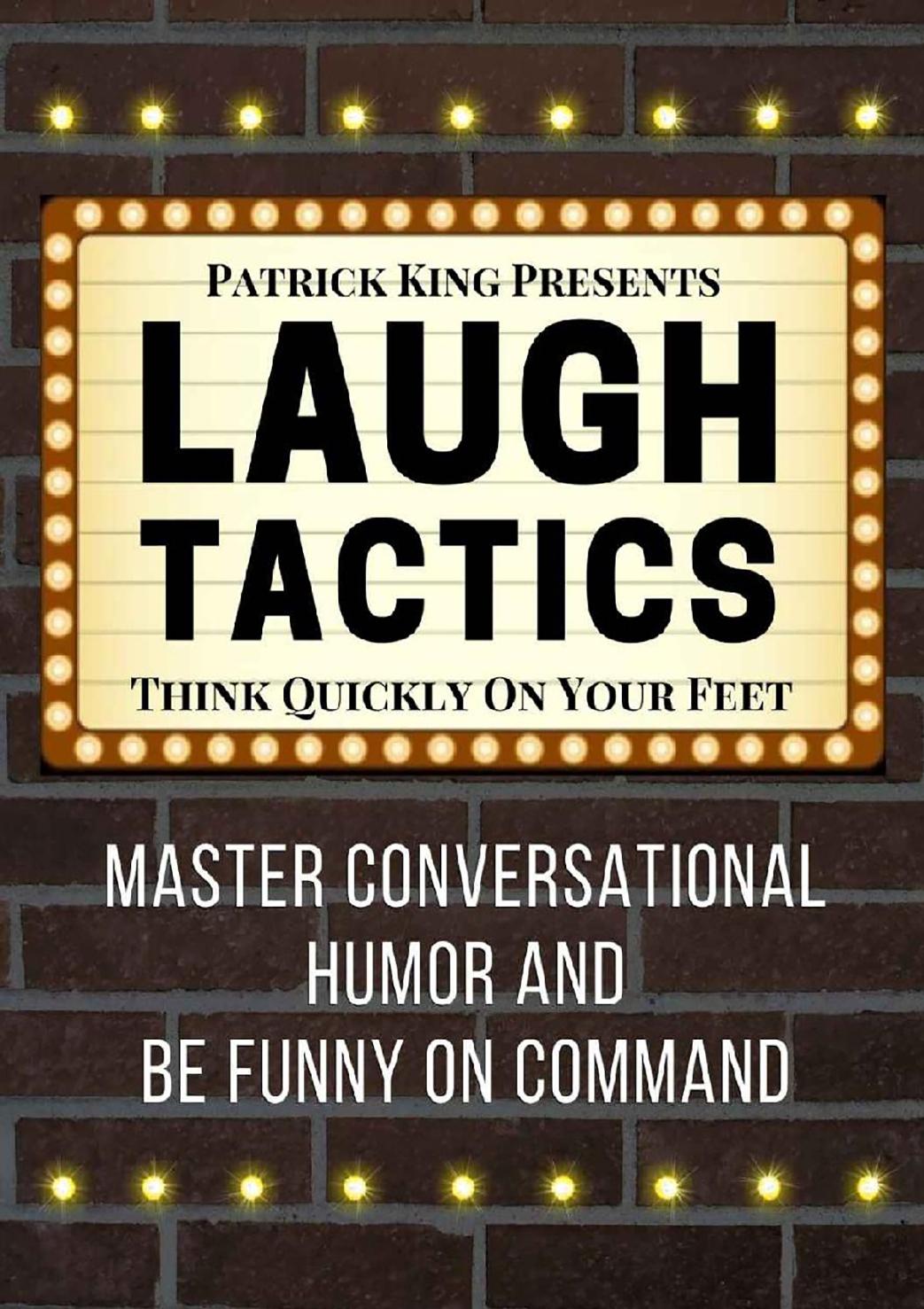 Laugh Tactics: Master Conversational Humor and Be Funny On Command - Think Quickly On Your Feet by Patrick King