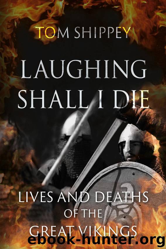 Laughing Shall I Die: Lives and Deaths of the Great Vikings by Shippey Tom