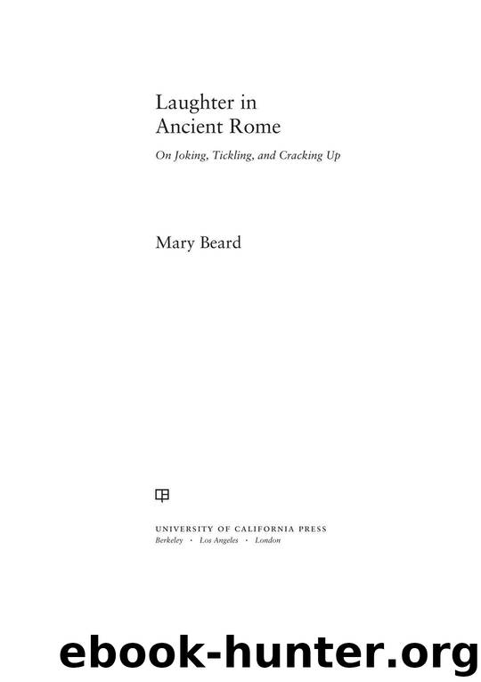 Laughter in Ancient Rome: On Joking, Tickling, and Cracking Up (Sather Classical Lectures) by Beard Mary