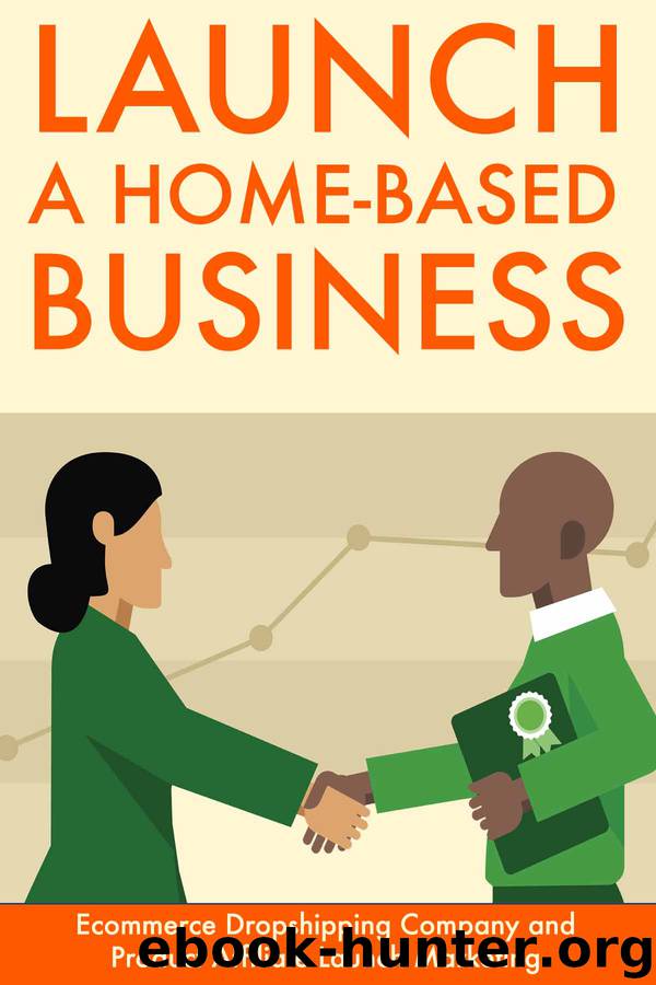 Launch A Home Based Business: Ecommerce Dropshipping Company and Product Affiliate Launch Marketing by Abe Stanton