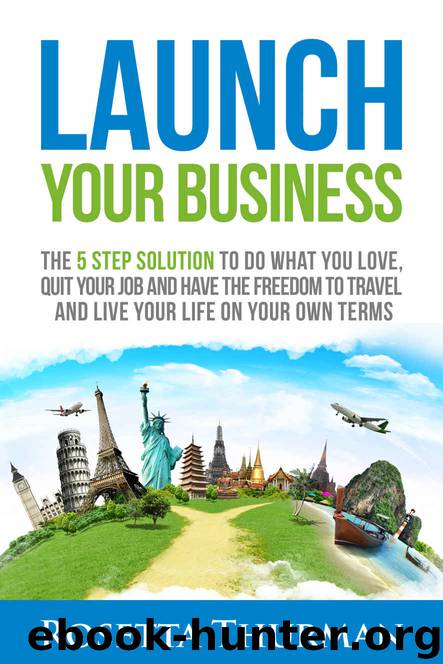 Launch Your Business: The 5 Step Solution to Do What You Love, Quit Your Job and Have the Freedom to Travel and Live Life on Your Own Terms by Rosetta Thurman