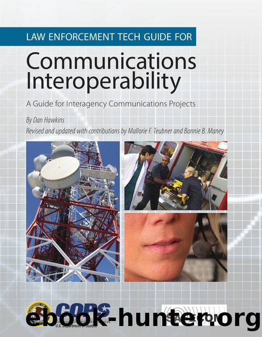 Law Enforcement Tech Guide for Communications Interoperability: A Guide for Interagency Communications Projects by Dan Hawkins Mallorie F. Teubner Bonnie B. Maney