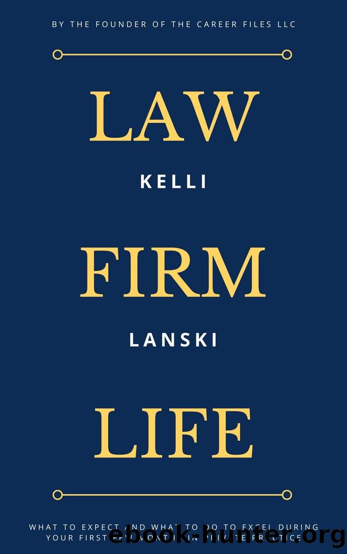 Law Firm Life: What to expect and what to do to excel during your first few months in private practice by Kelli Lanski