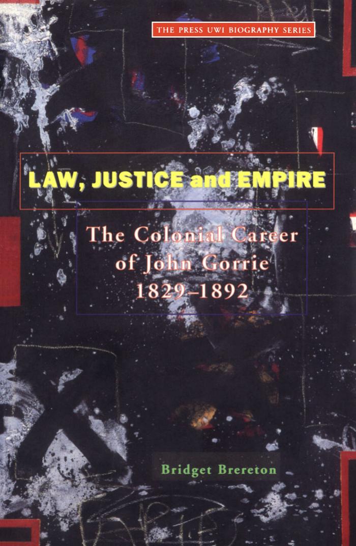 Law Justice And Empire: The Colonial Career Of John Gorrie 1829-1892 (Press Uwi Biography Series,) by Bridget Brereton