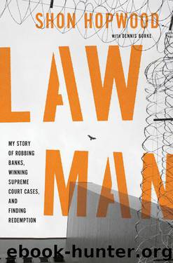 Law Man: My Story of Robbing Banks, Winning Supreme Court Cases, and Finding Redemption by Hopwood Shon & Burke Dennis