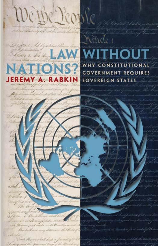Law Without Nations?: Why Constitutional Government Requires Sovereign States by Jeremy A. Rabkin