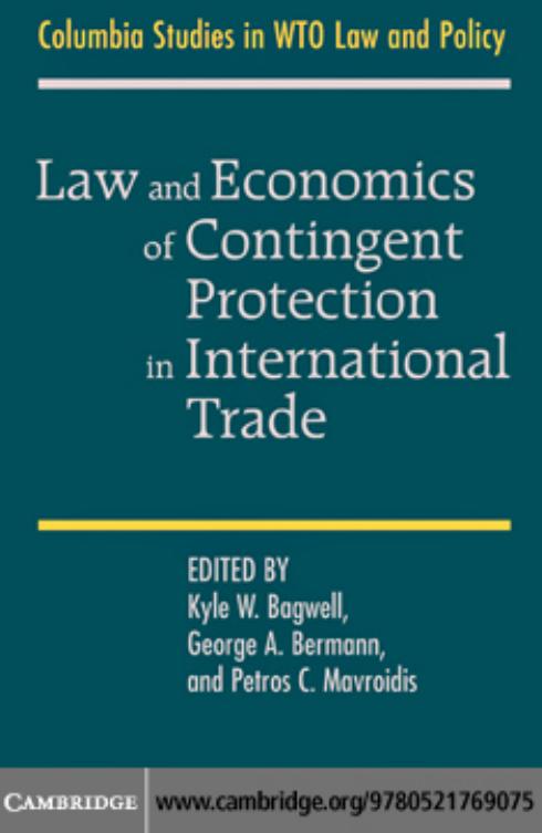Law and Economics of Contingent Protection in International Trade (Columbia Studies in WTO Law and Policy) by Kyle W. Bagwell George A. Bermann Petros C. Mavroidis