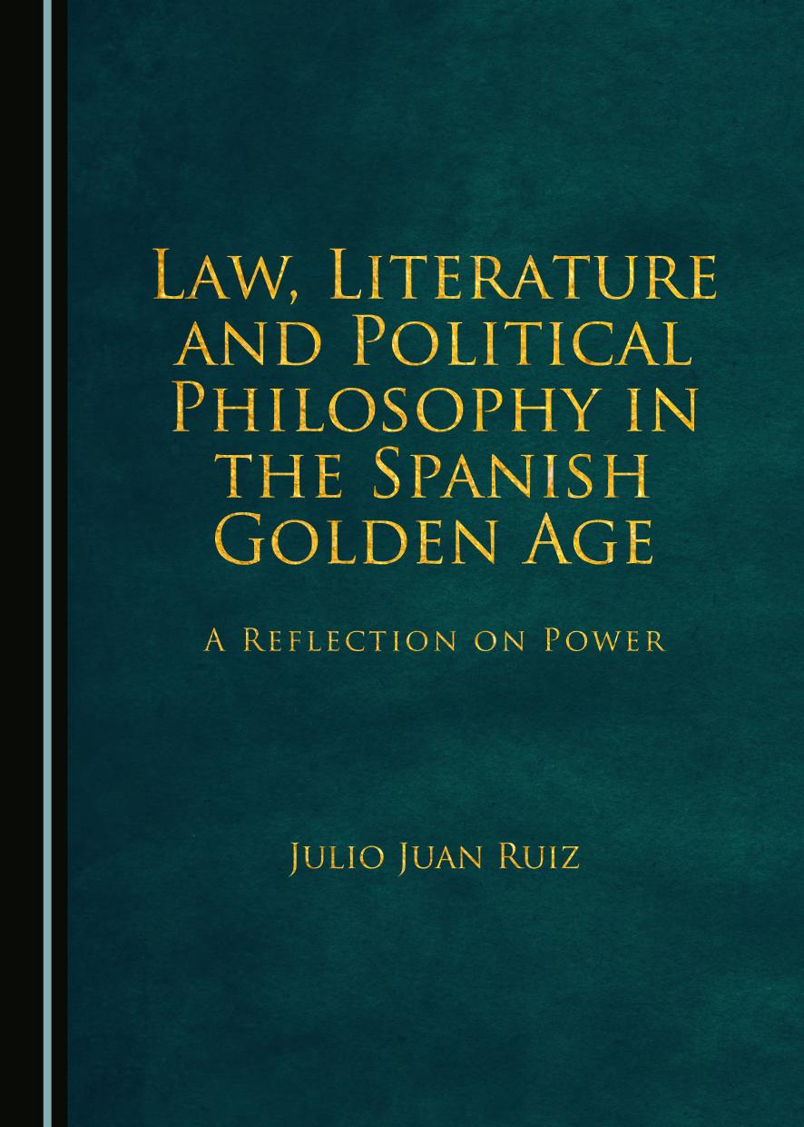 Law, Literature and Political Philosophy in the Spanish Golden Age: A Reflection on Power by Julio Juan Ruiz