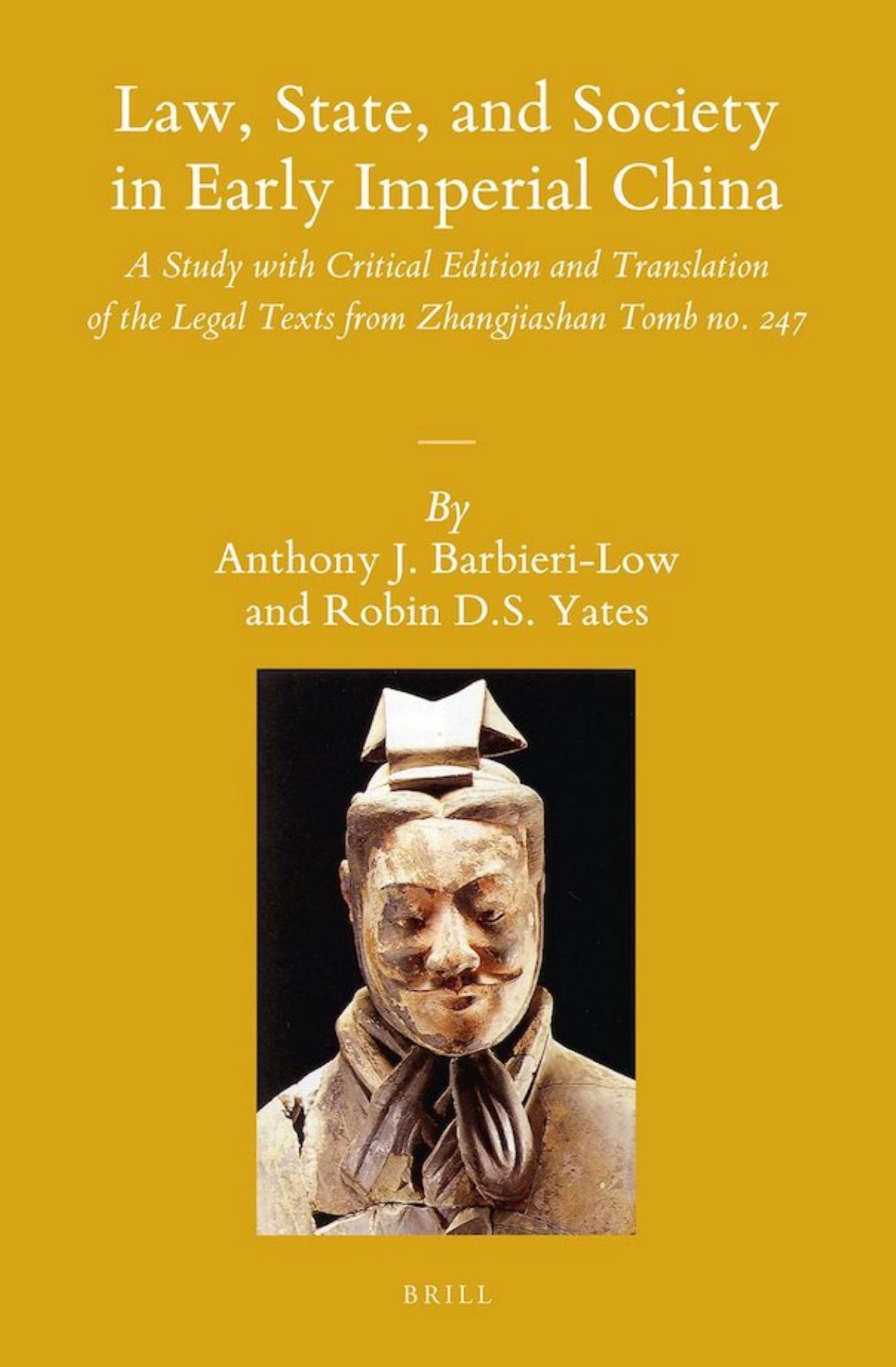 Law, State, and Society in Early Imperial China: A Study with Critical Edition and Translation of the Legal Texts from Zhangjiashan Tomb no. 247 by Anthony J. Barbieri-Low; Robin D.S. Yates
