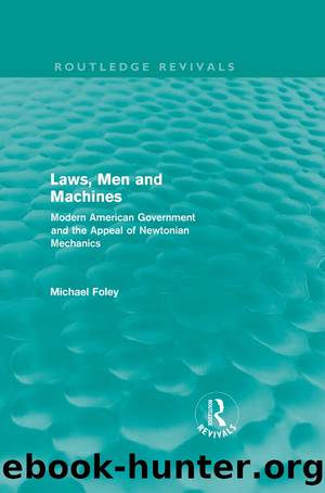Laws, Men and Machines: Modern American Government and the Appeal of Newtonian Mechanics by Michael Foley