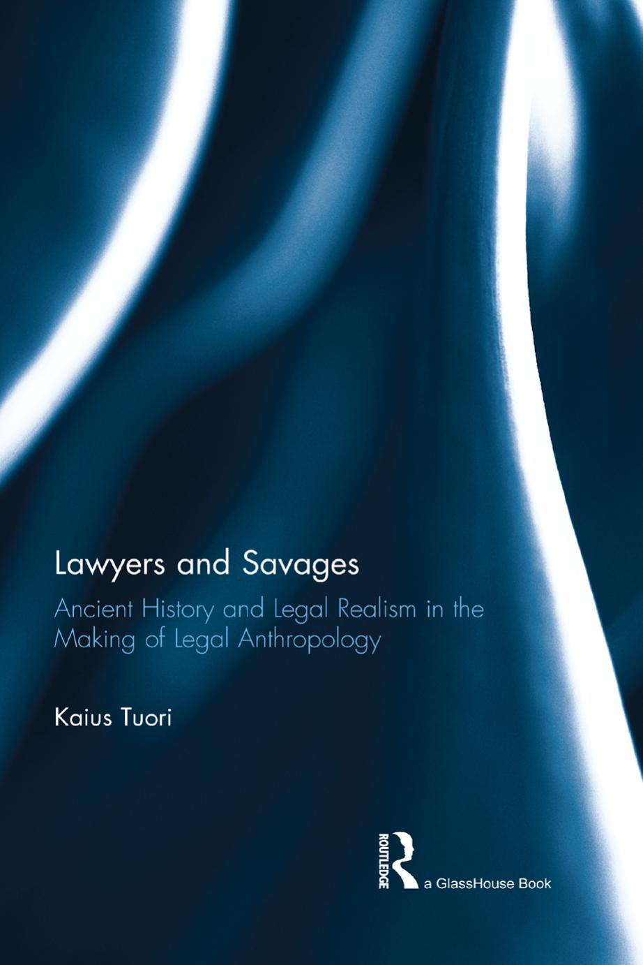 Lawyers and Savages: Ancient History and Legal Realism in the Making of Legal Anthropology by Kaius Tuori