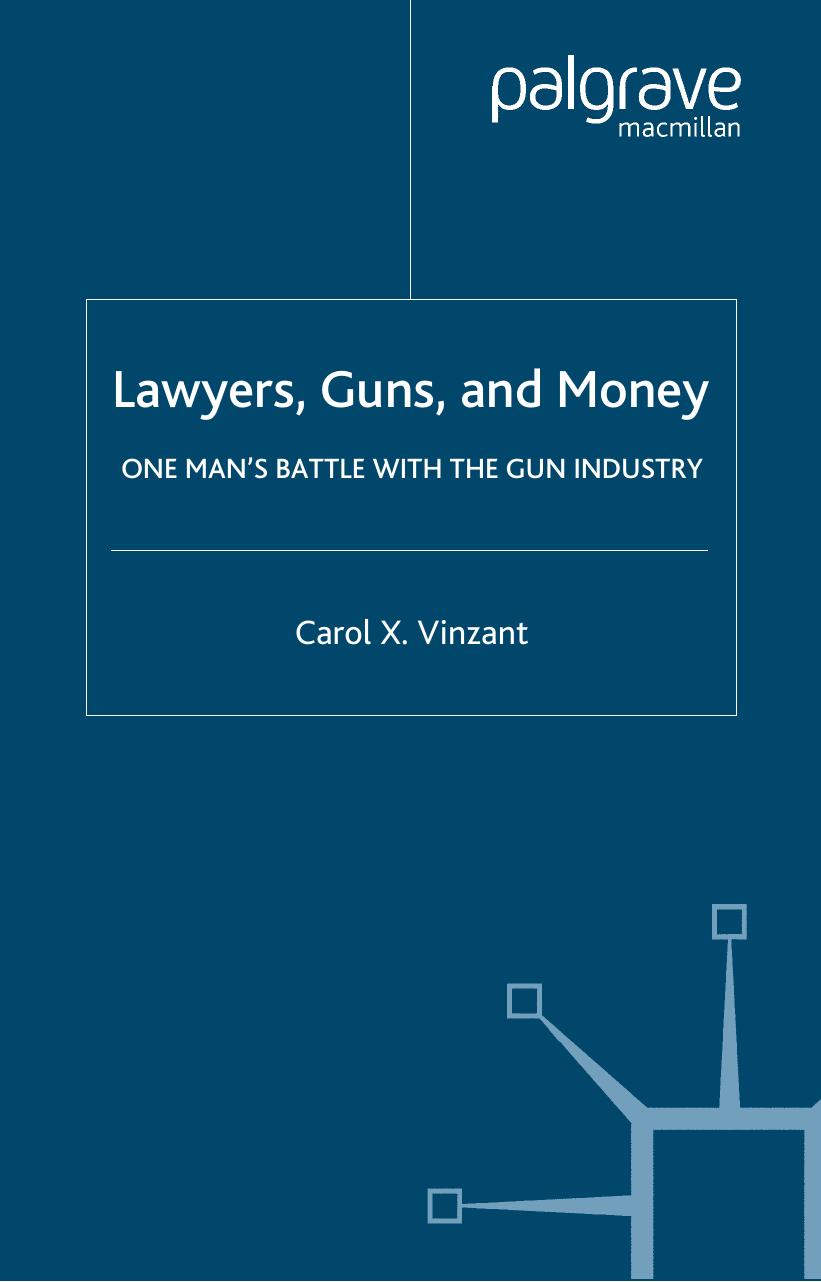 Lawyers, Guns, and Money: One Man's Battle with the Gun Industry by Carol Vinzant