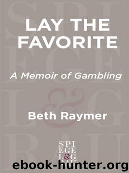 Lay the Favorite: A Memoir of Gambling by Beth Raymer
