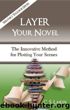 Layer Your Novel: The Innovative Method for Plotting Your Scenes (The Writer's Toolbox Series) by C. S. Lakin