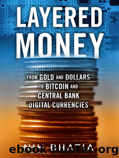 Layered Money. From Gold and Dollars to Bitcoin and Central Bank Digital Currencies by Nik Bhatia