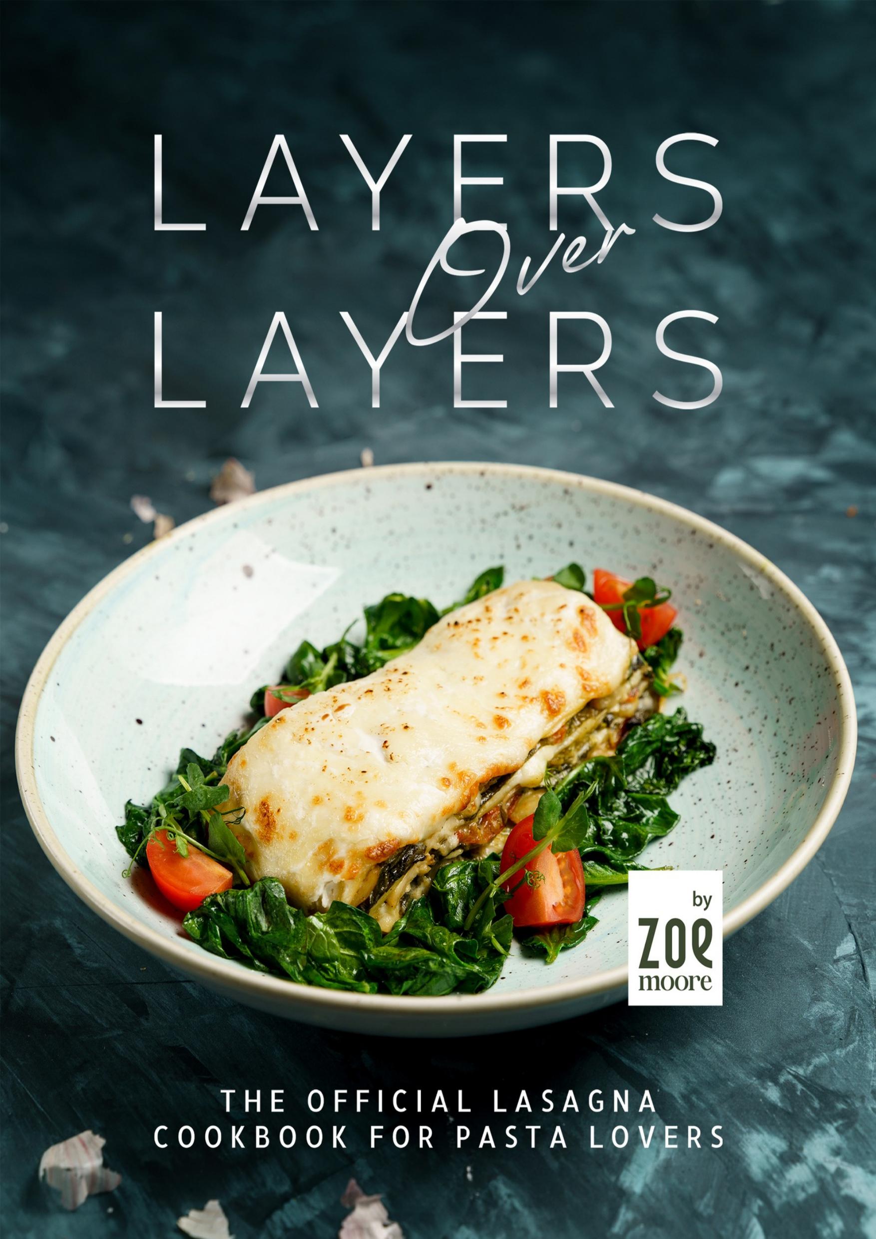 Layers Over Layers: The Official Lasagna Cookbook for Pasta Lovers by Moore Zoe