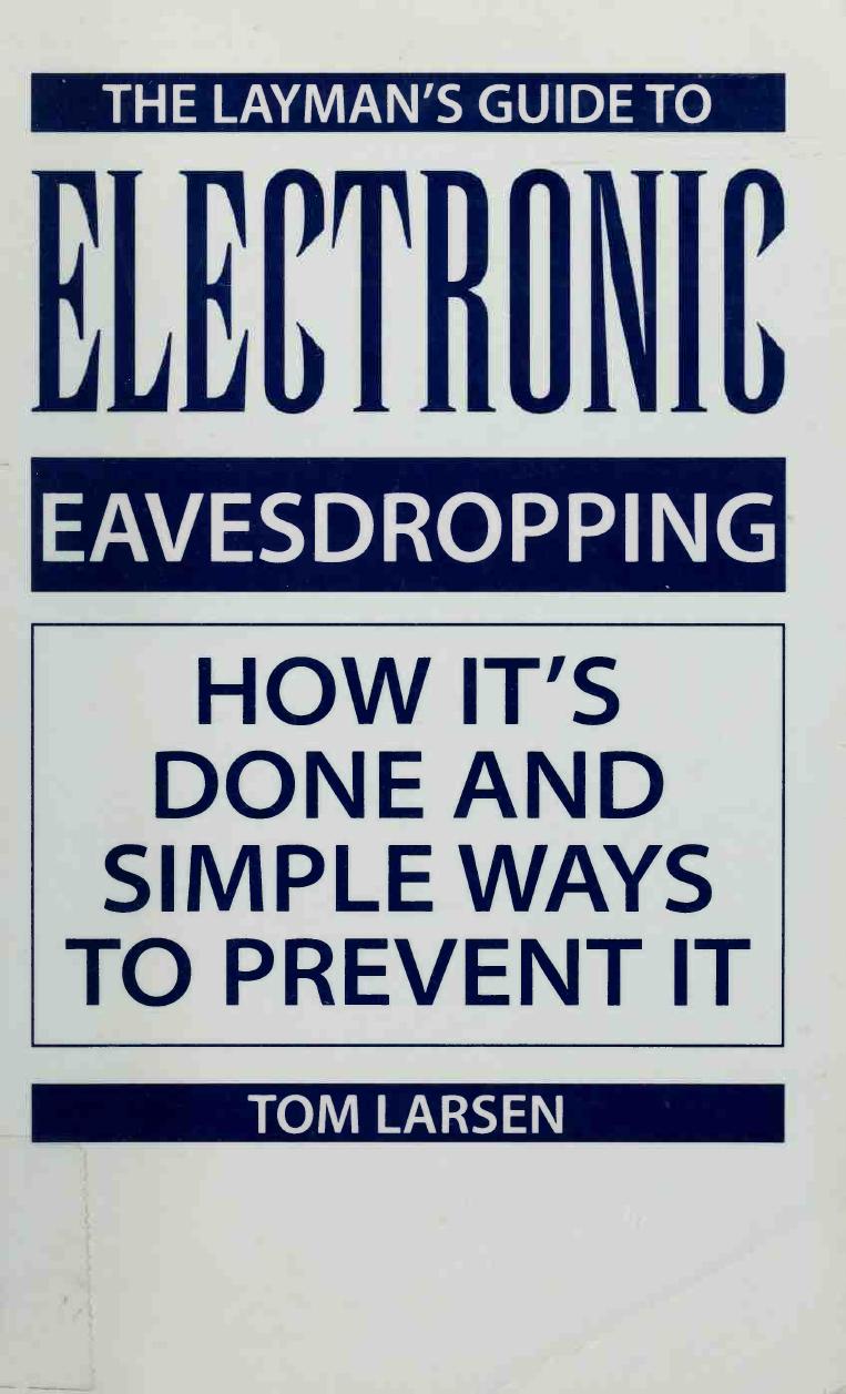 Layman's Guide To Electronic Eavesdropping: How It's Done And Simple Ways To Prevent It by Tom Larsen