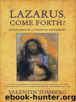 Lazarus, Come Forth!: Meditations of a Christian Esotericist on the Mysteries of the Raising of Lazarus, the Ten Commandments, the Three Kingdoms & the Breath of Life by Valentin Tomberg