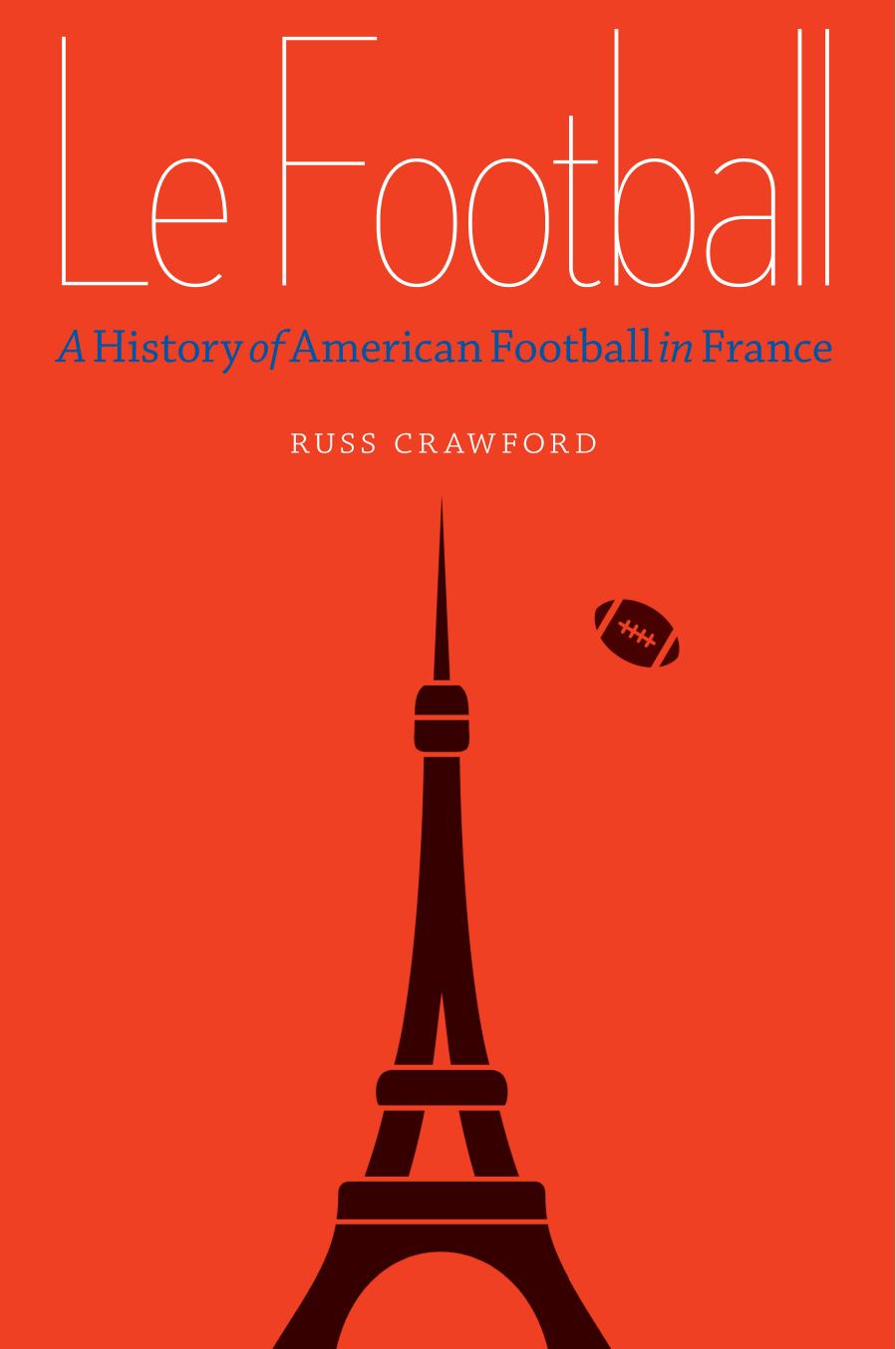 Le Football: A History of American Football in France by Russ Crawford