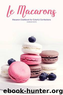 Le Macarons: Macaron Cookbook for Colorful Confections by Gordon Rock