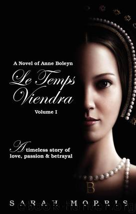 Le Temps Viendra: A Novel of Anne Boleyn by Morris Sarah A