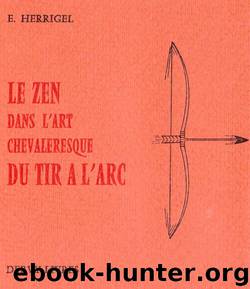 Le Zen Dans L'Art Chevaleresque Du Tir à L'Arc by Eugen Herrigel