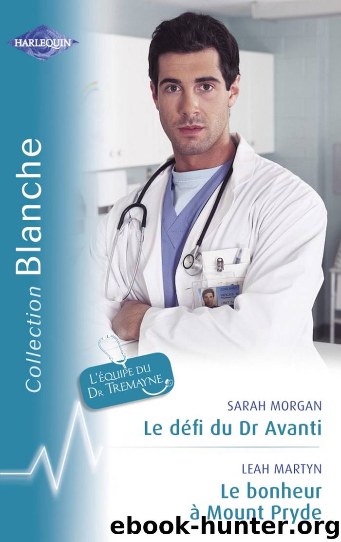Le défi du Dr Avanti - Le bonheur à Mount Pryde (Harlequin Blanche) by Sarah Morgan Leah Martyn