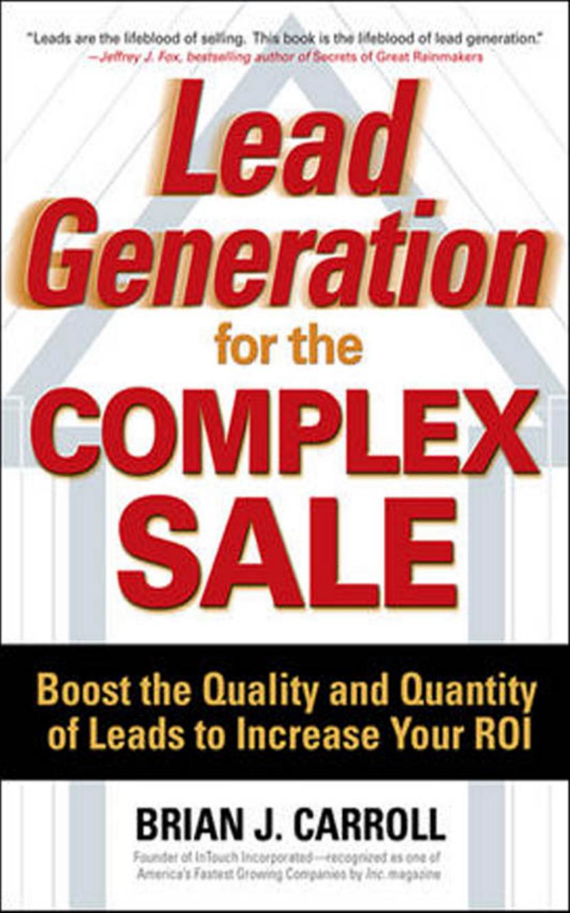 Lead Generation for the Complex Sale: Boost the Quality and Quantity of Leads to Increase Your ROI by Brian Carroll
