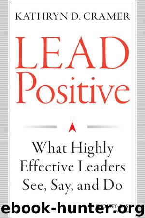 Lead Positive: What Highly Effective Leaders See, Say, and Do by Kathryn D. Cramer