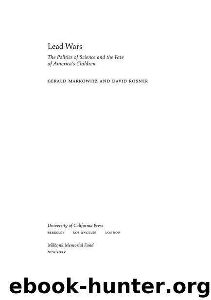 Lead Wars: The Politics of Science and the Fate of America's Children (CaliforniaMilbank Books on Health and the Public) by Markowitz Gerald & Rosner David