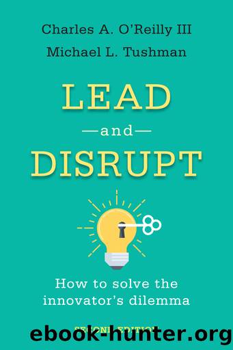 Lead and Disrupt by Charles A. O'Reilly III;Michael L. Tushman;