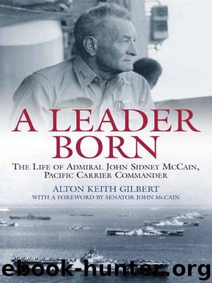 Leader Born: The Life of Admiral John Sidney McCain, Pacific Carrier Commander by Alton Gilbert