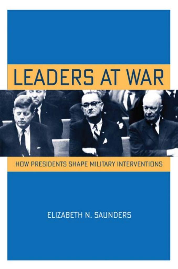 Leaders at War: How Presidents Shape Military Interventions by by Elizabeth N. Saunders