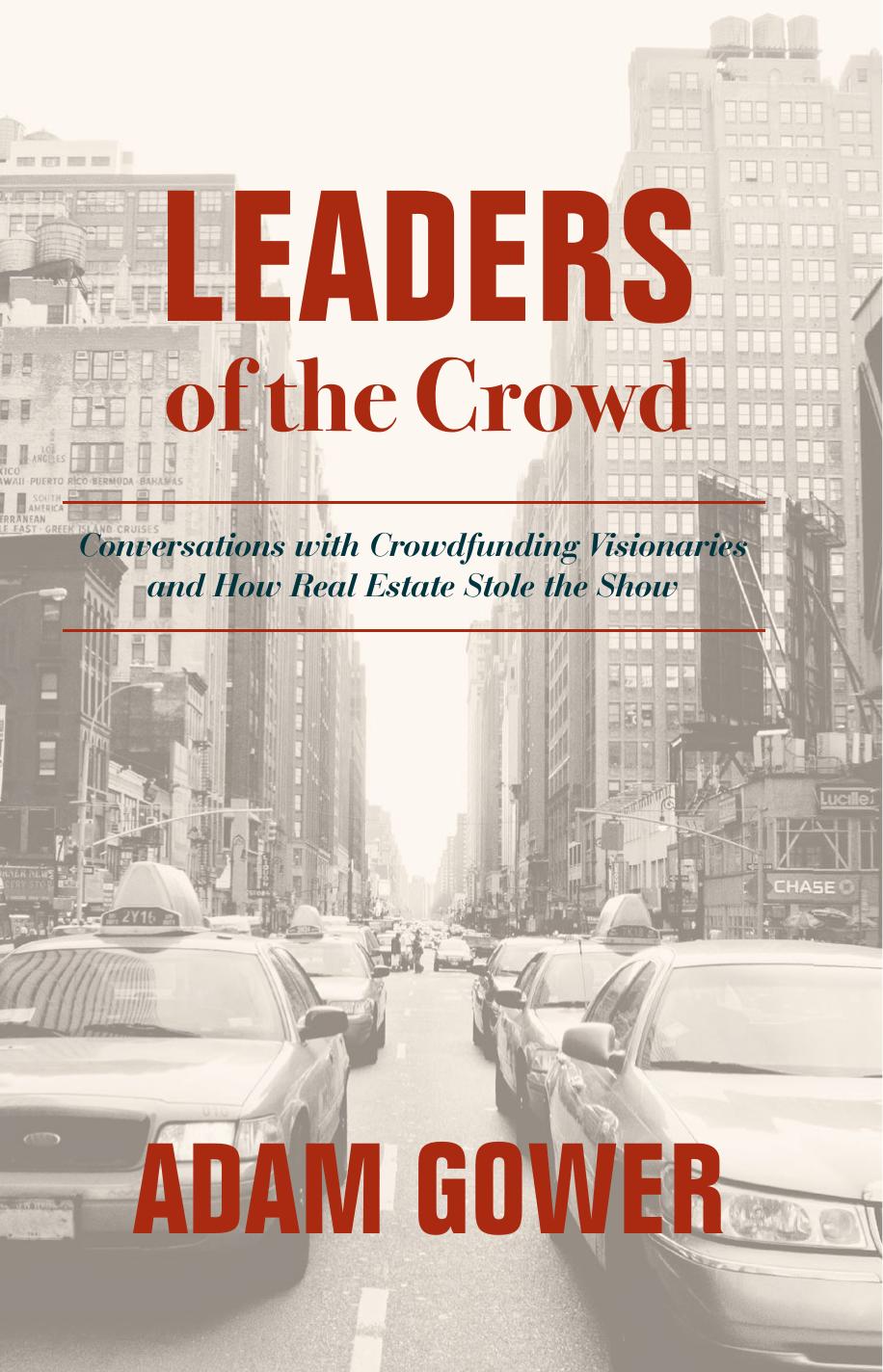 Leaders of the Crowd: Conversations with Crowdfunding Visionaries and How Real Estate Stole the Show by Adam Gower