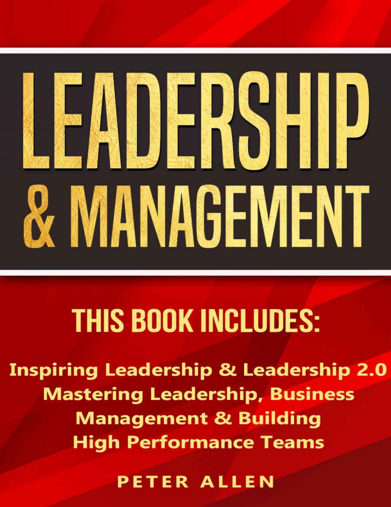 Leadership & Management: This Book Includes: Inspiring Leadership & Leadership 2.0. Mastering Leadership, Business Management & Building High Performance ... Social Psychology & Leadership Principles) by Peter Allen