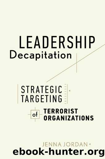 Leadership Decapitation: Strategic Targeting of Terrorist Organizations by Jenna Jordan