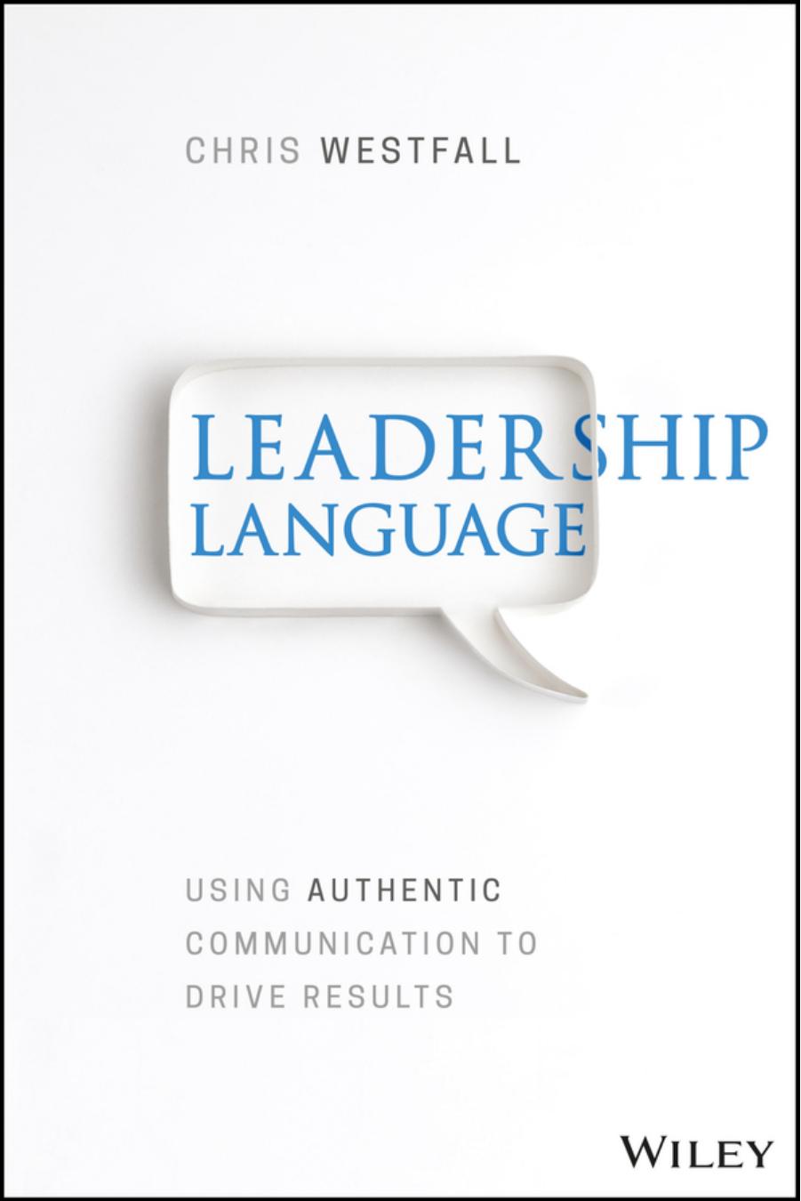 Leadership Language: Using Authentic Communication to Drive Results by Unknow