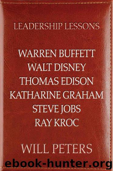 Leadership Lessons: Warren Buffett, Walt Disney, Thomas Edison, Katharine Graham, Steve Jobs, and Ray Kroc by Peters Will